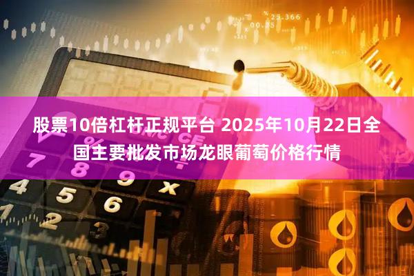 股票10倍杠杆正规平台 2025年10月22日全国主要批发市场龙眼葡萄价格行情